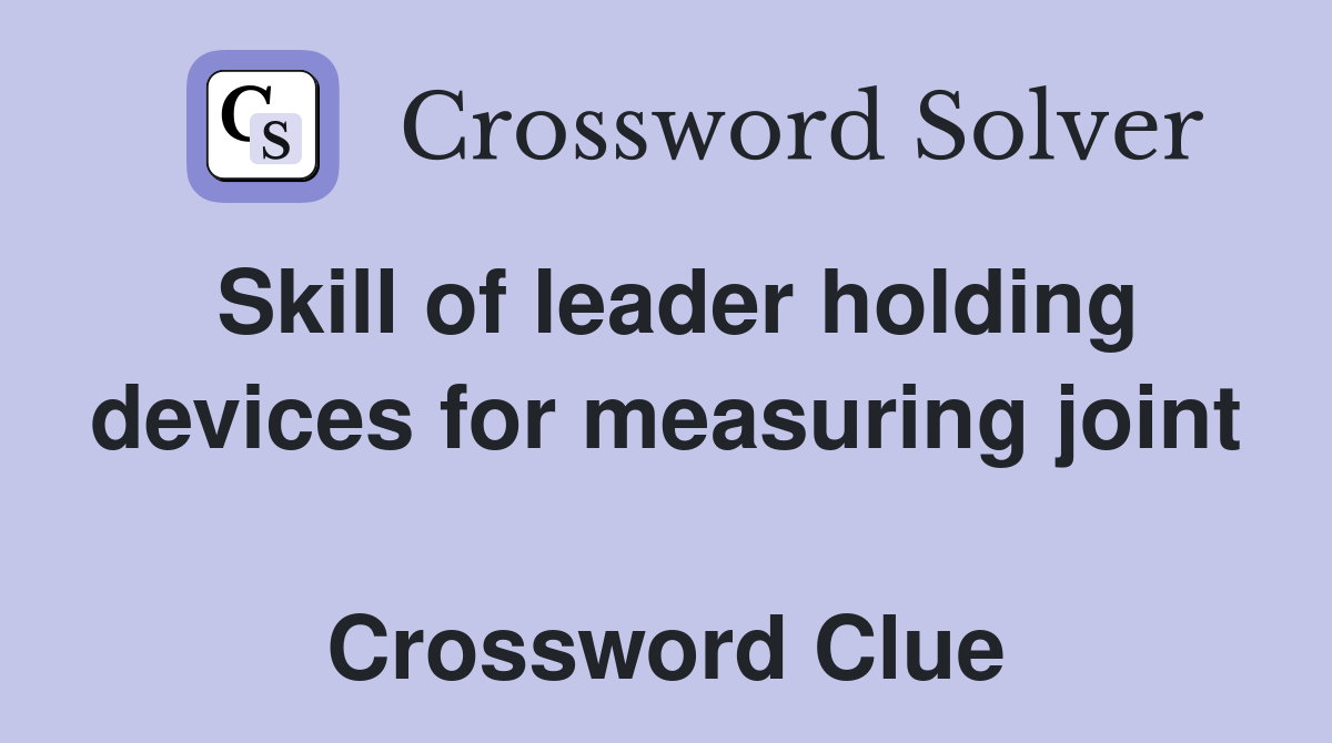 Skill of leader holding devices for measuring joint  Crossword Clue