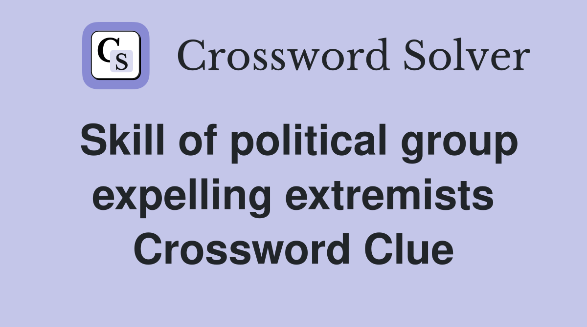 Skill of political group expelling extremists Crossword Clue