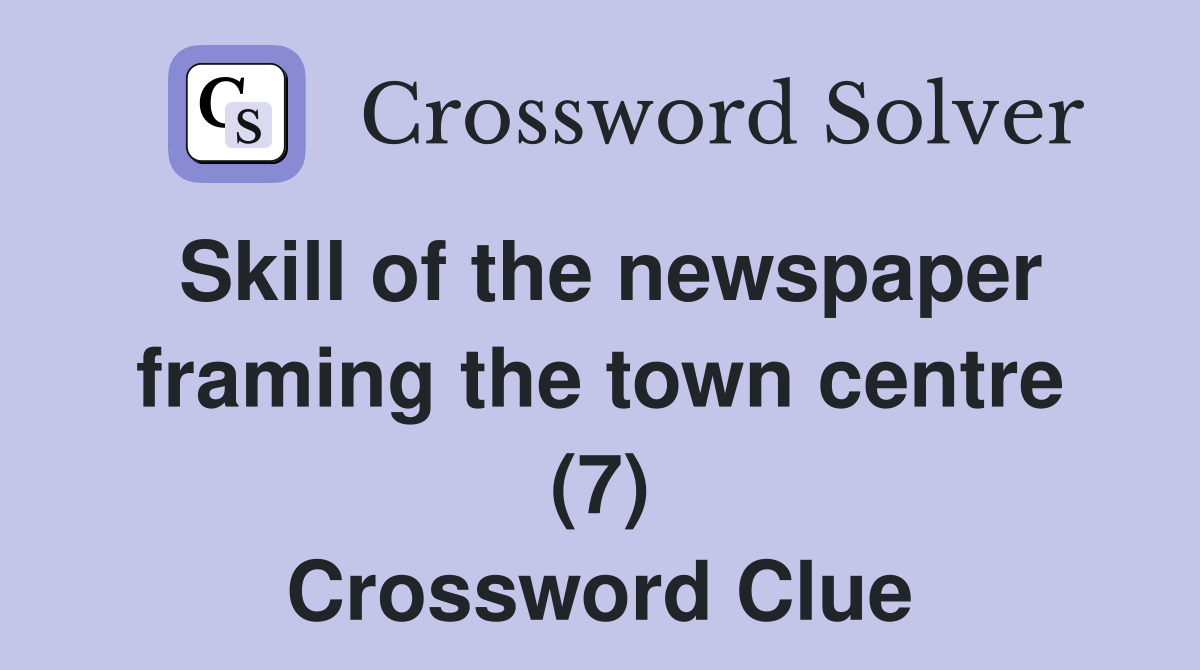 Skill of the newspaper framing the town centre (7) Crossword Clue