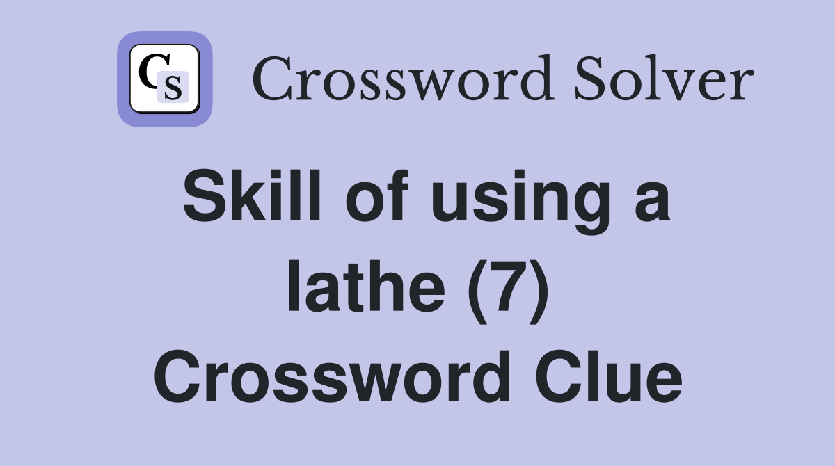 Skill of using a lathe (7) Crossword Clue