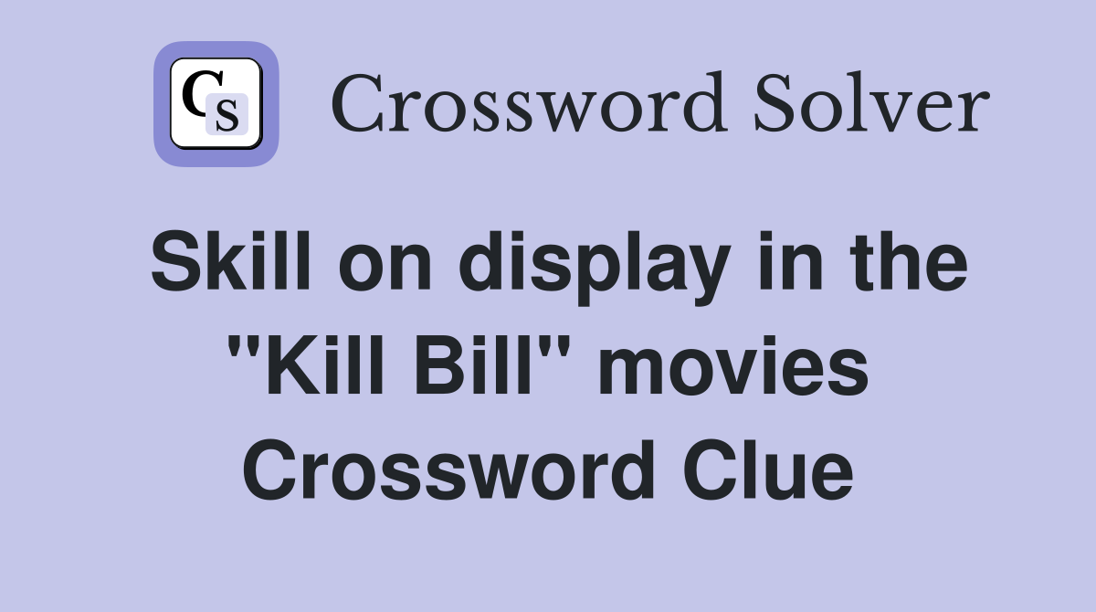 Skill on display in the "Kill Bill" movies Crossword Clue