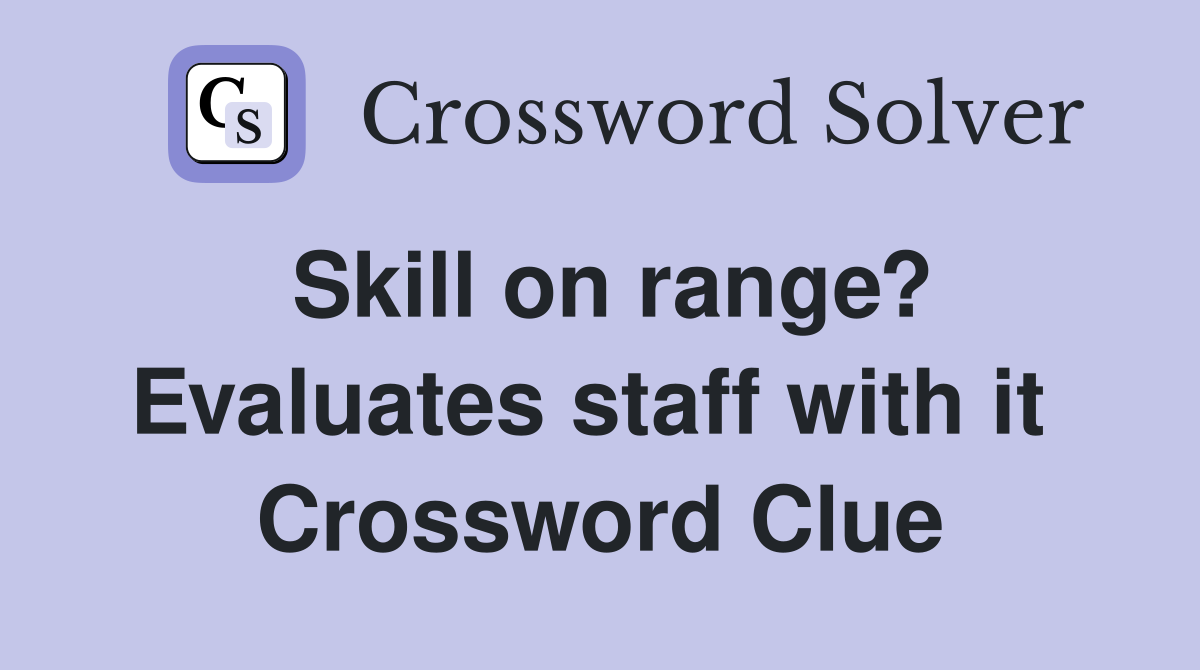 Skill on range? Evaluates staff with it  Crossword Clue