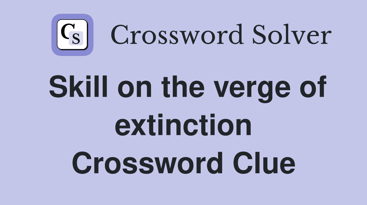 Skill on the verge of extinction Crossword Clue