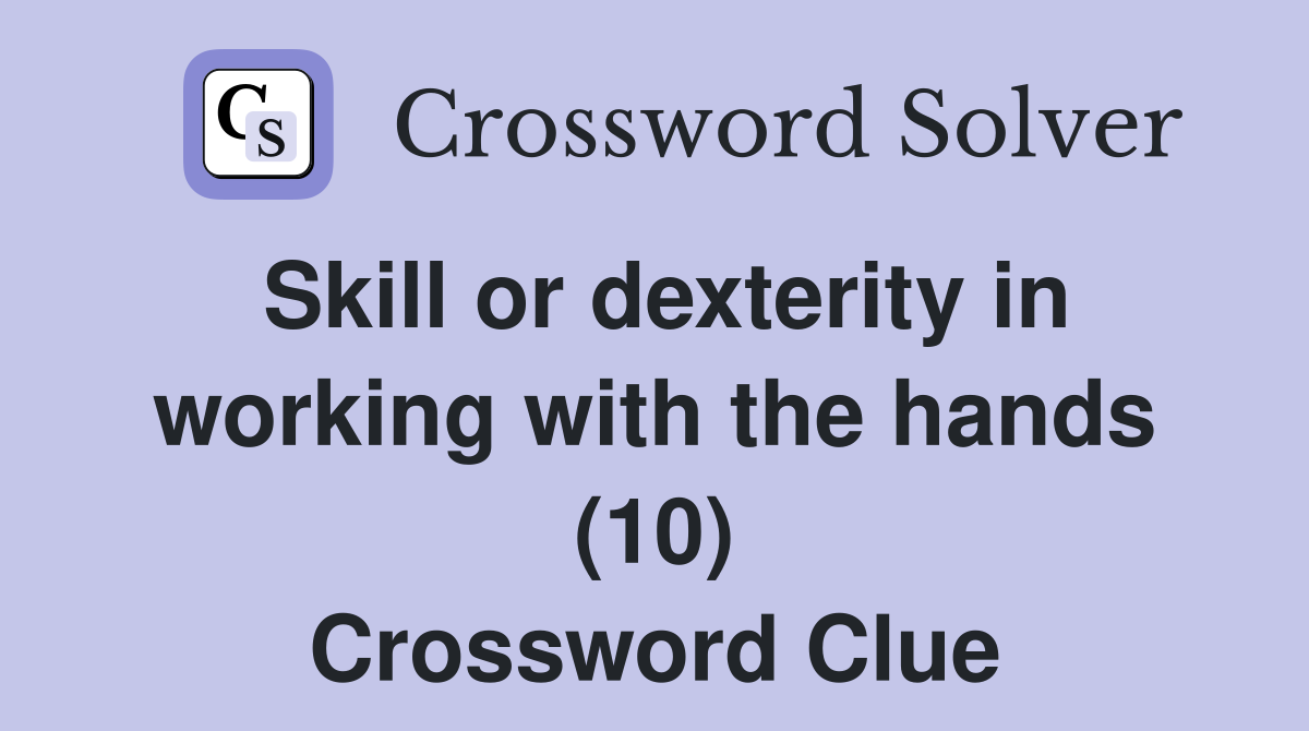 Skill or dexterity in working with the hands (10) Crossword Clue