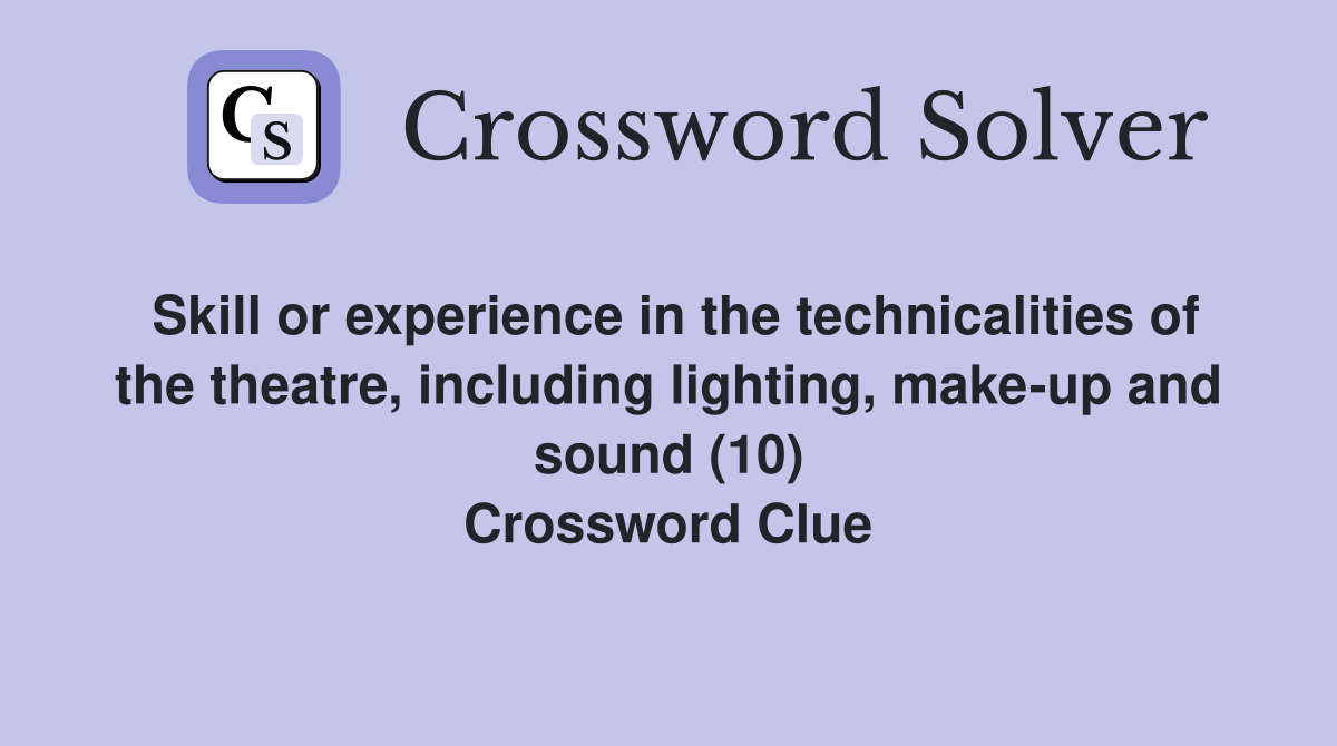 Skill or experience in the technicalities of the theatre, including lighting, make-up and sound (10) Crossword Clue