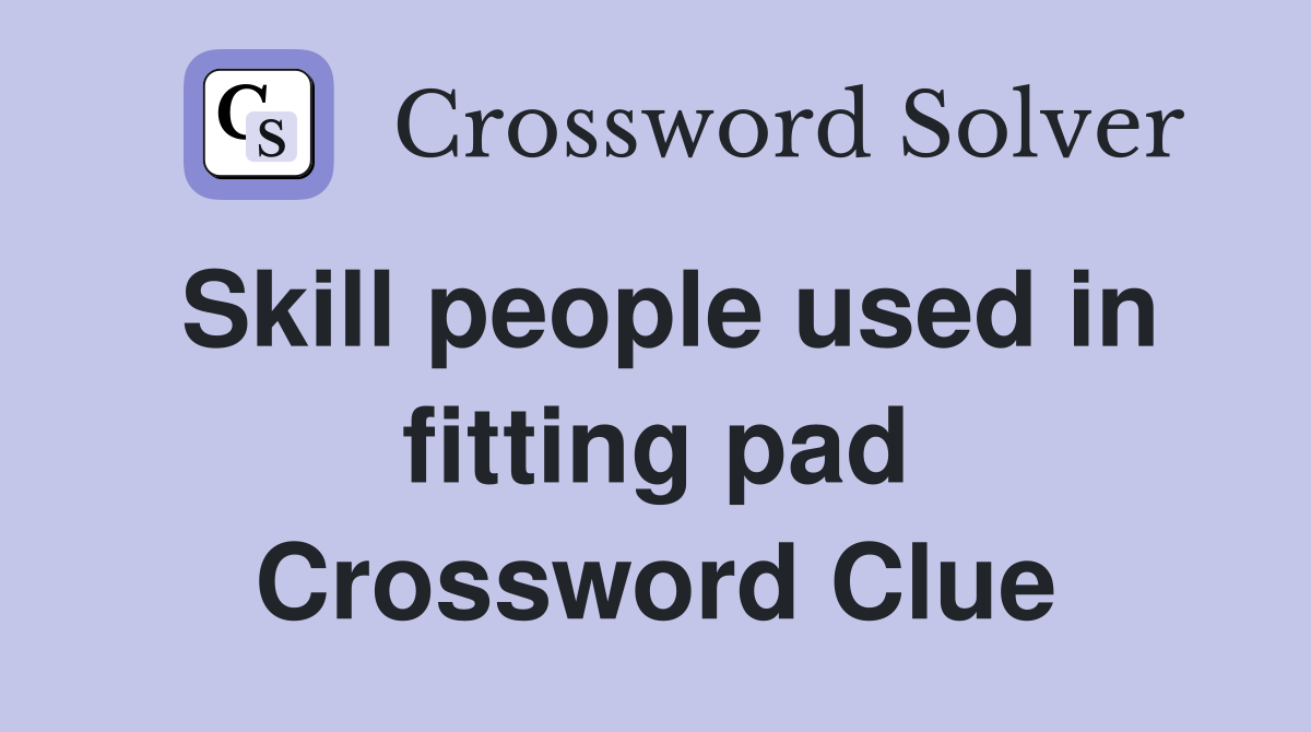 Skill people used in fitting pad Crossword Clue