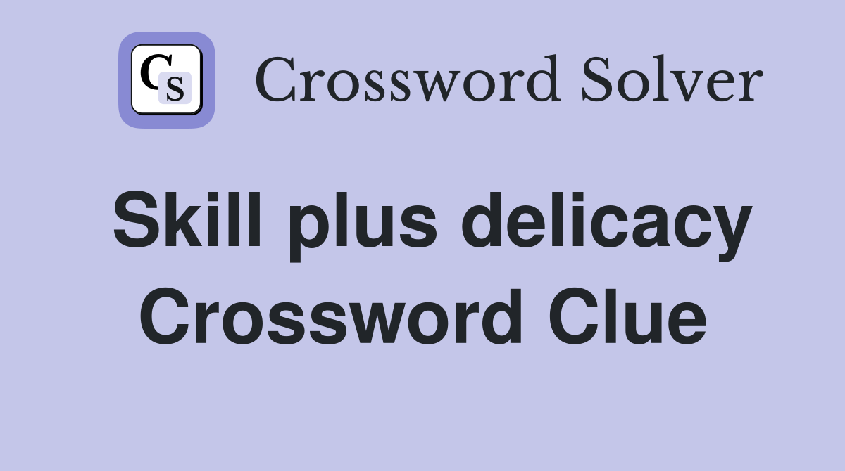 Skill plus delicacy Crossword Clue