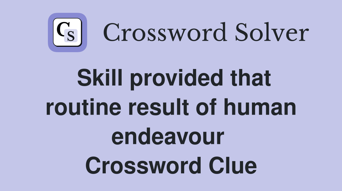Skill provided that routine result of human endeavour  Crossword Clue