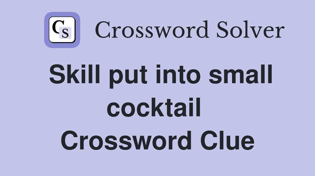 Skill put into small cocktail  Crossword Clue
