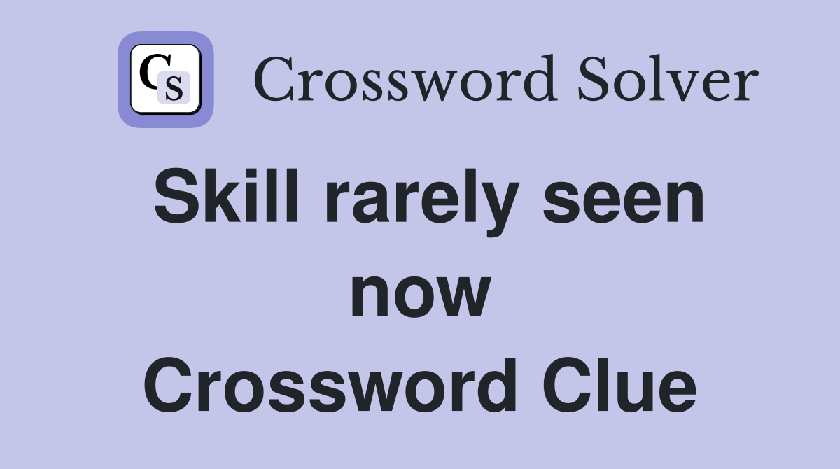 Skill rarely seen now Crossword Clue