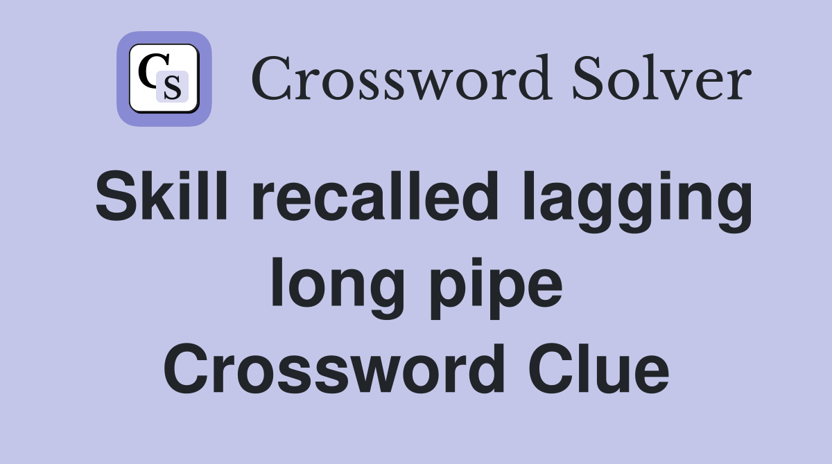 Skill recalled lagging long pipe Crossword Clue