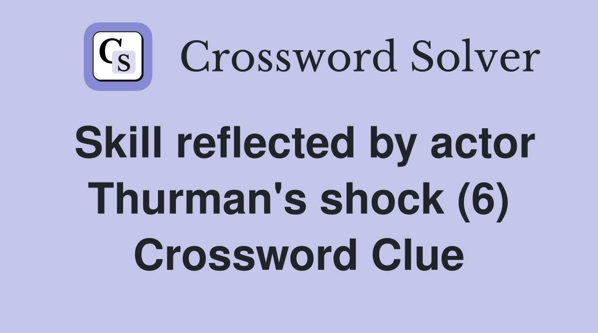 Skill reflected by actor Thurman's shock (6) Crossword Clue