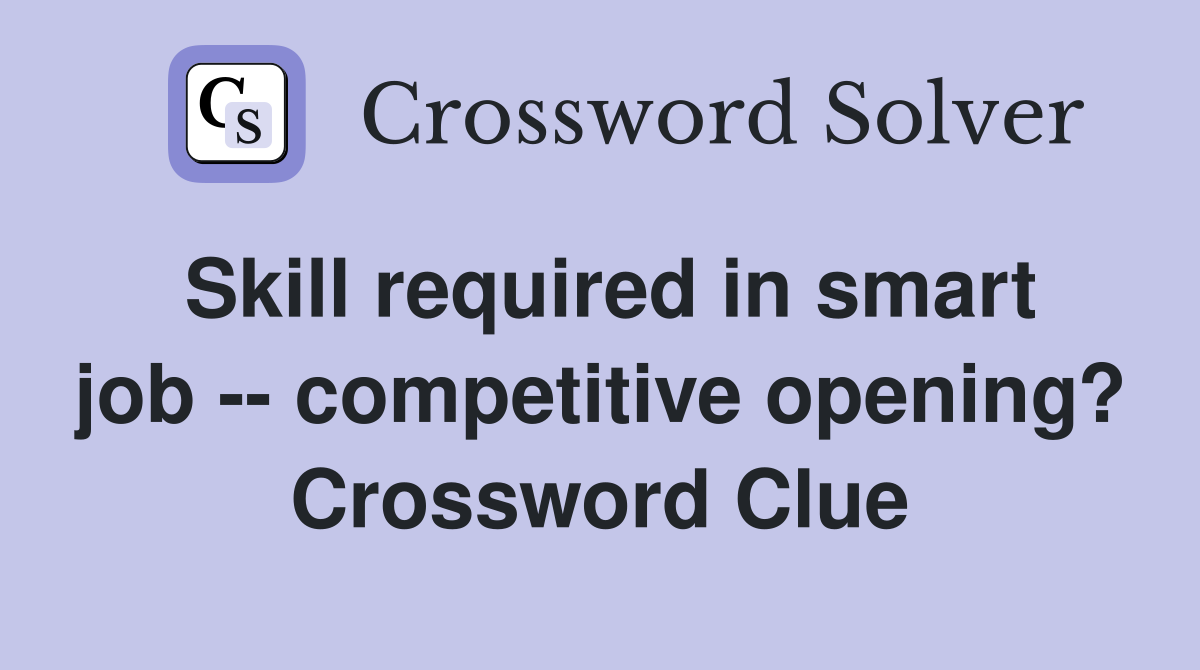 Skill required in smart job -- competitive opening? Crossword Clue