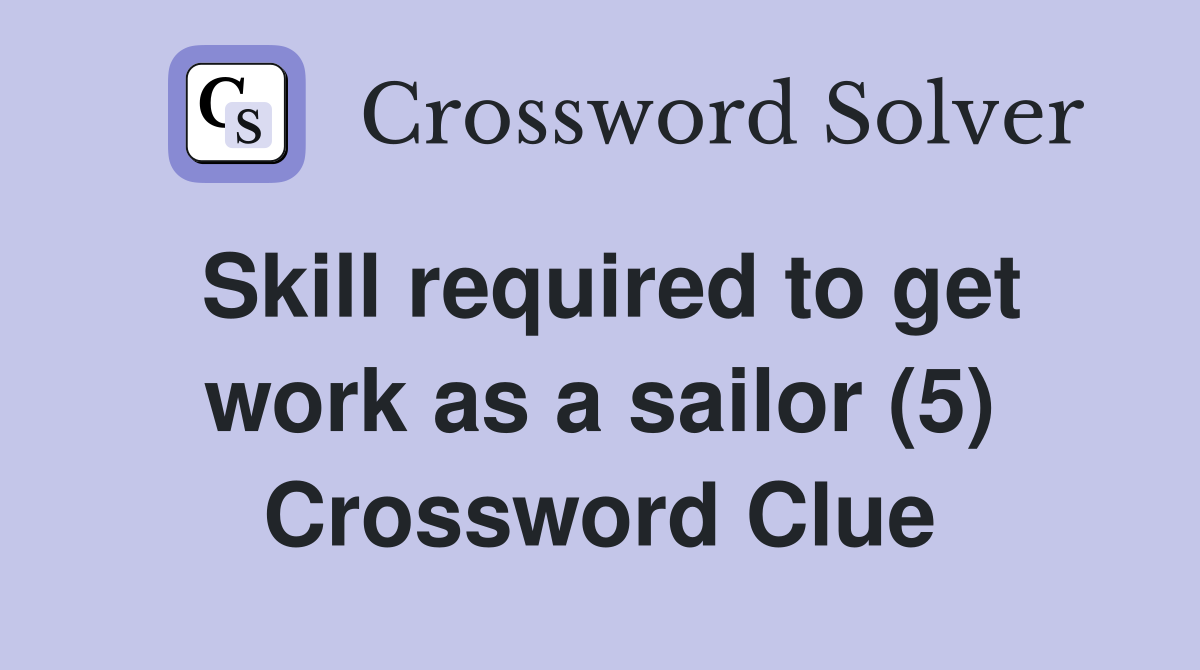 Skill required to get work as a sailor (5) Crossword Clue