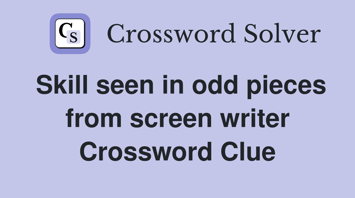 Skill seen in odd pieces from screen writer Crossword Clue