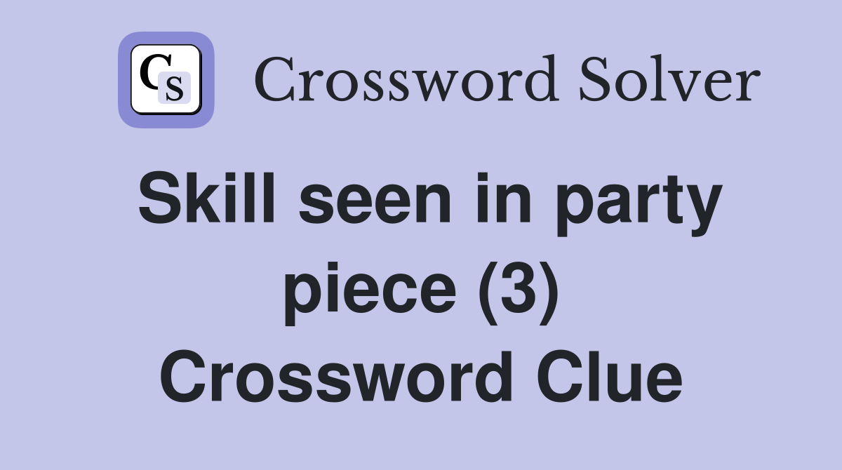 Skill seen in party piece (3) Crossword Clue