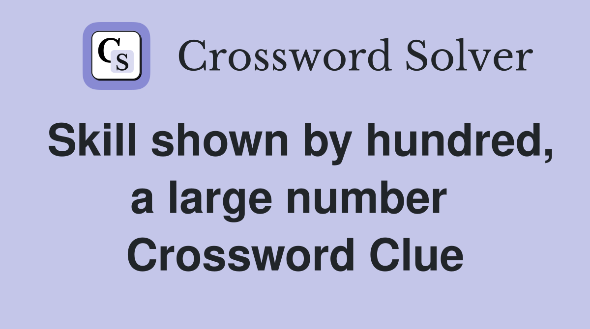 Skill shown by hundred, a large number  Crossword Clue