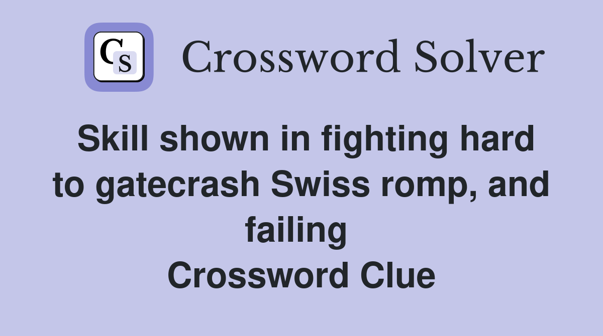 Skill shown in fighting hard to gatecrash Swiss romp, and failing  Crossword Clue