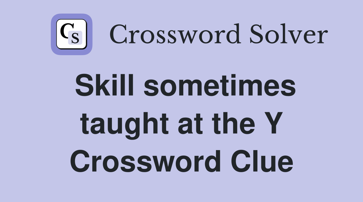 Skill sometimes taught at the Y Crossword Clue