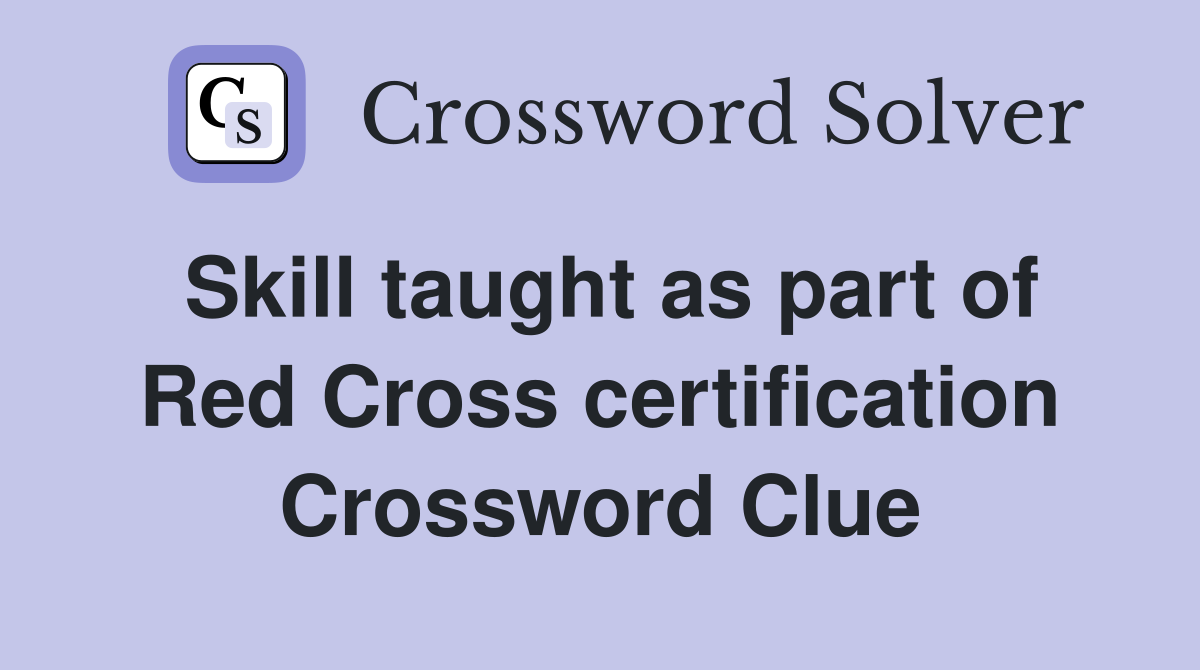 Skill taught as part of Red Cross certification Crossword Clue