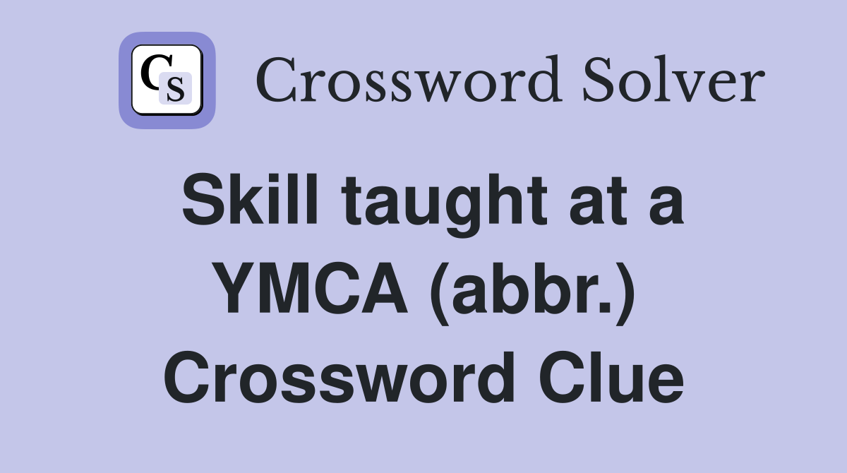 Skill taught at a YMCA (abbr.) Crossword Clue