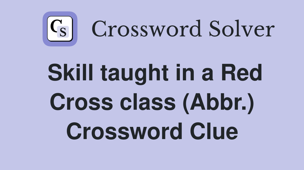 Skill taught in a Red Cross class (Abbr.) Crossword Clue