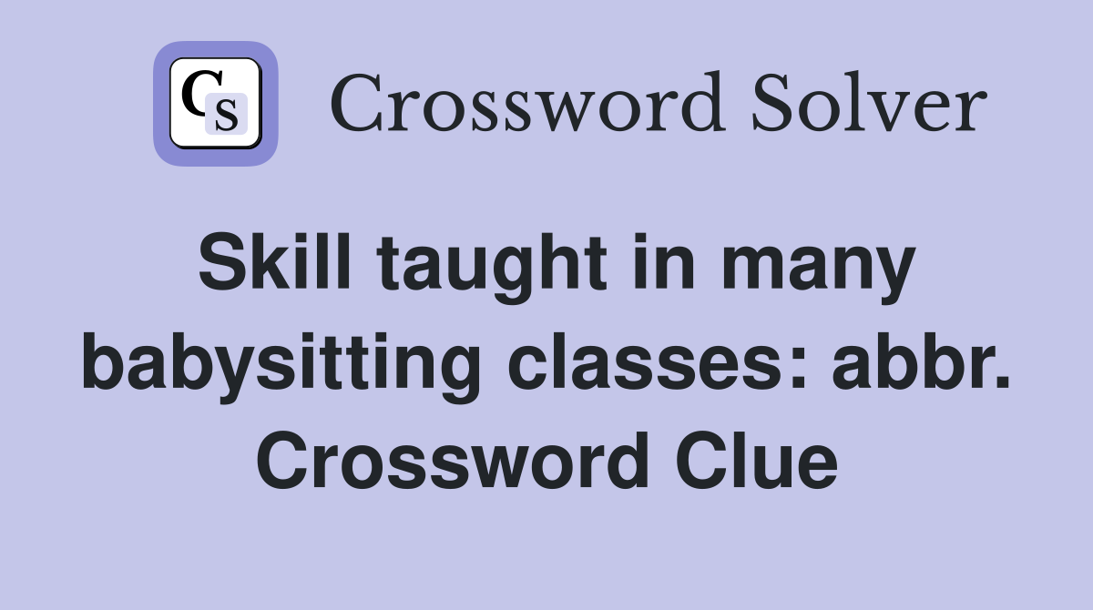 Skill taught in many babysitting classes: abbr. Crossword Clue