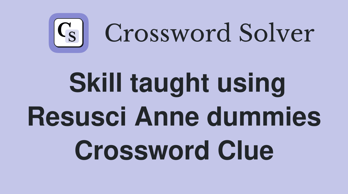 Skill taught using Resusci Anne dummies Crossword Clue