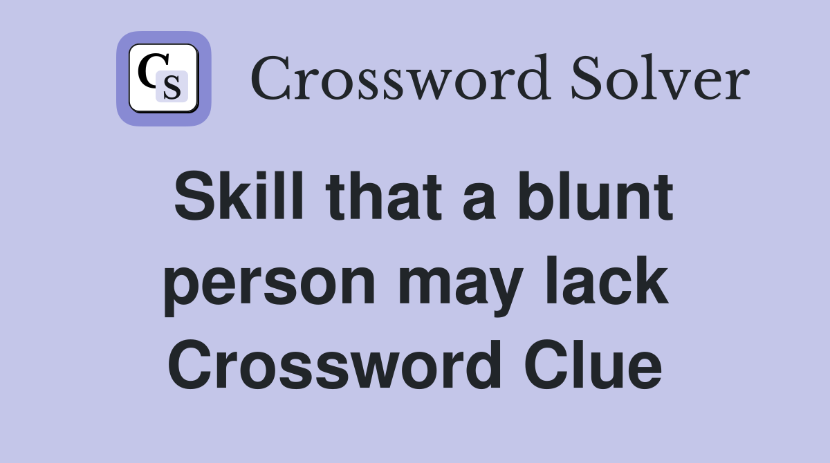 Skill that a blunt person may lack Crossword Clue