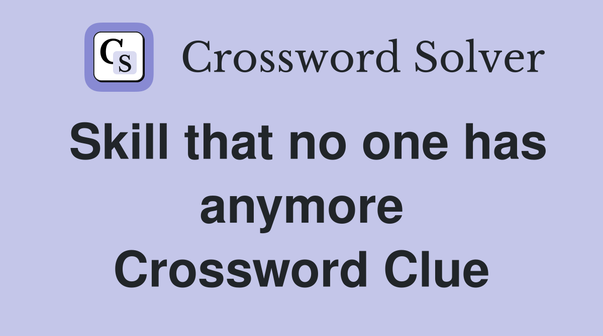 Skill that no one has anymore Crossword Clue