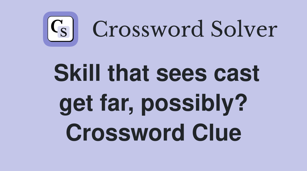Skill that sees cast get far, possibly? Crossword Clue