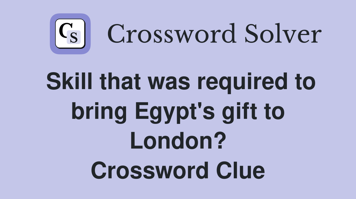 Skill that was required to bring Egypt's gift to London? Crossword Clue