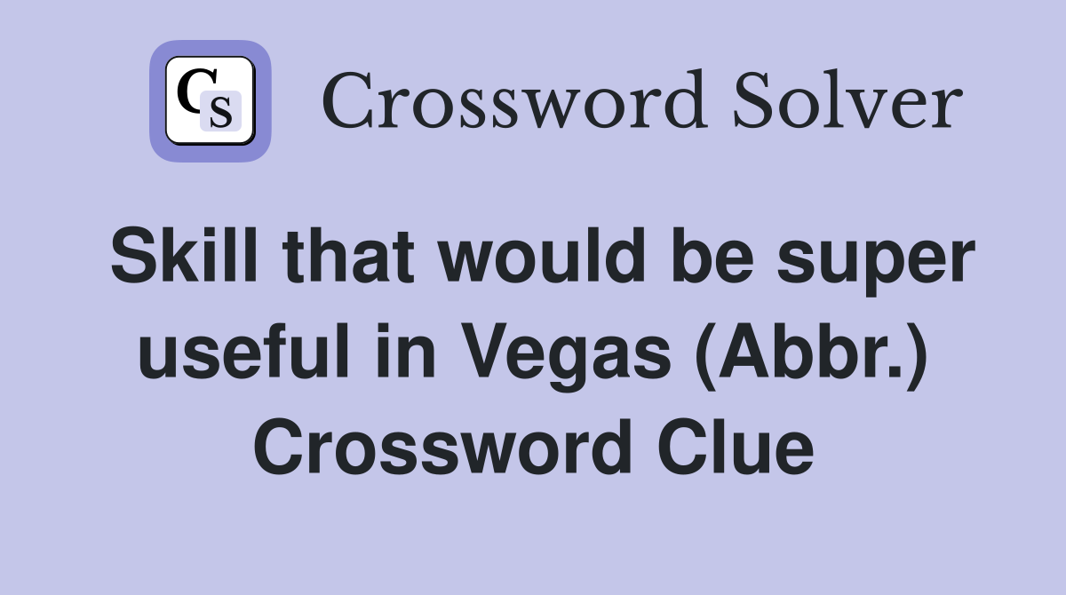 Skill that would be super useful in Vegas (Abbr.) Crossword Clue
