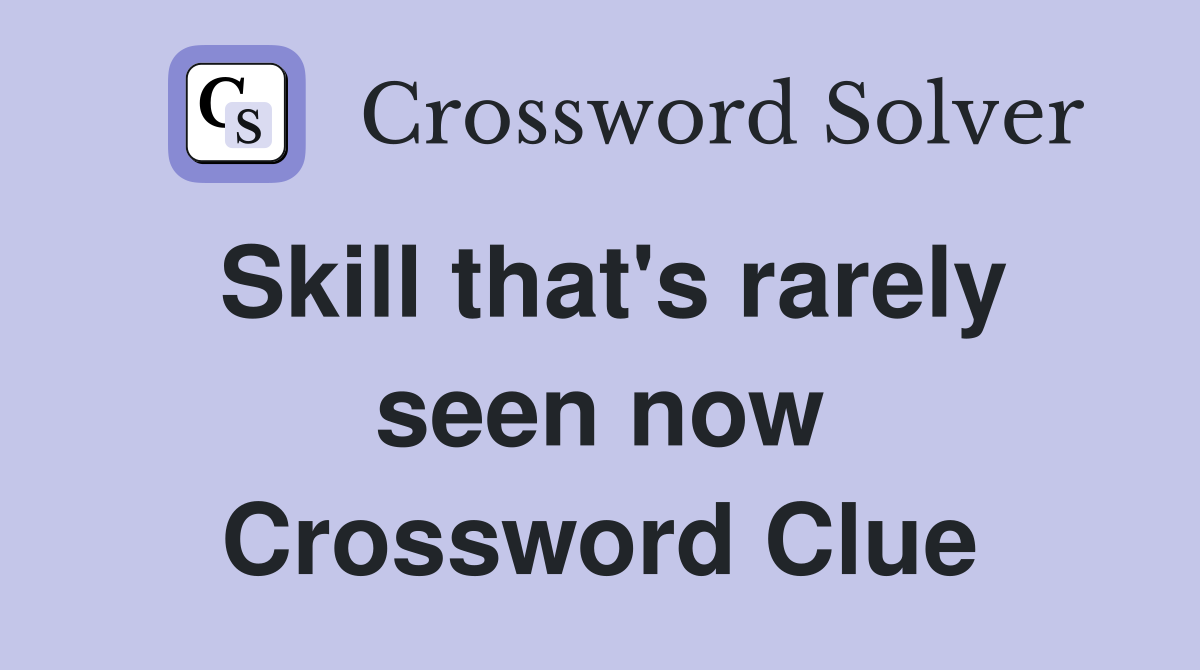 Skill that's rarely seen now Crossword Clue