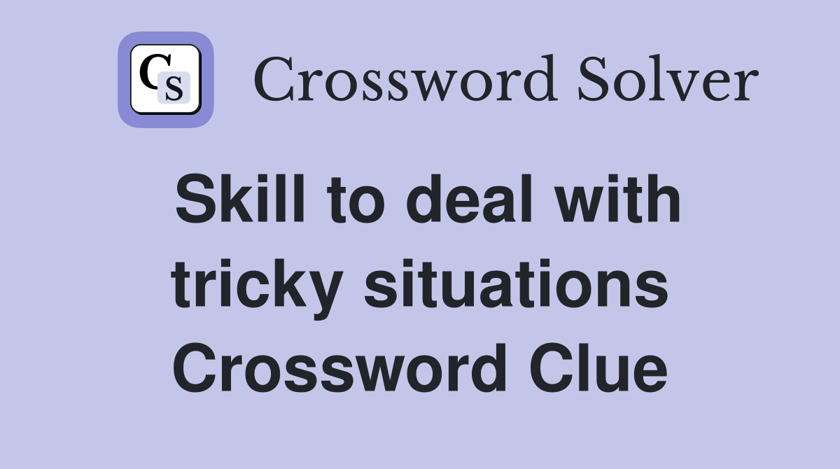 Skill to deal with tricky situations Crossword Clue