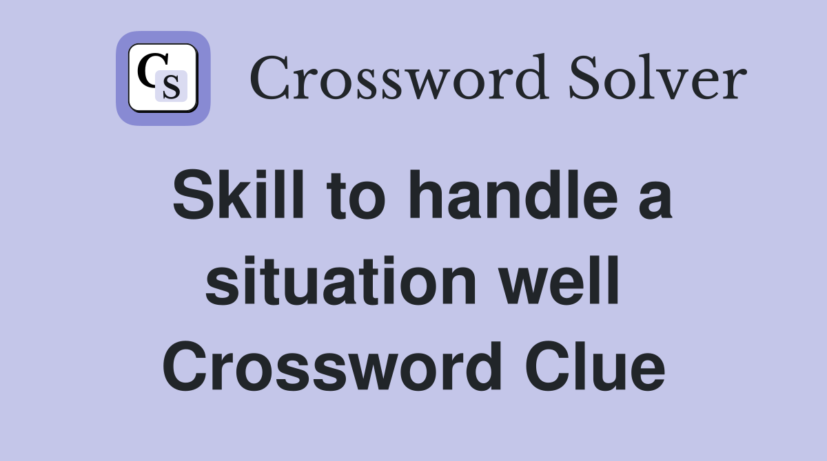 Skill to handle a situation well Crossword Clue