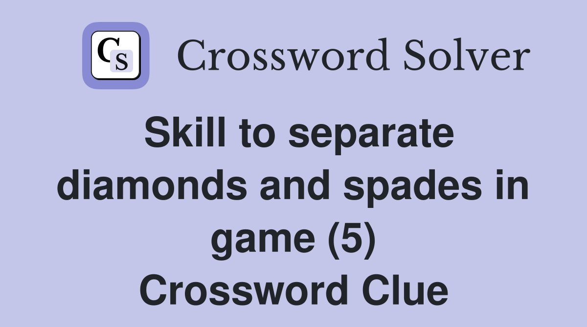 Skill to separate diamonds and spades in game (5) Crossword Clue