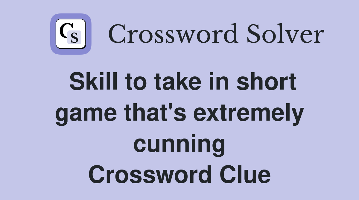 Skill to take in short game that's extremely cunning Crossword Clue