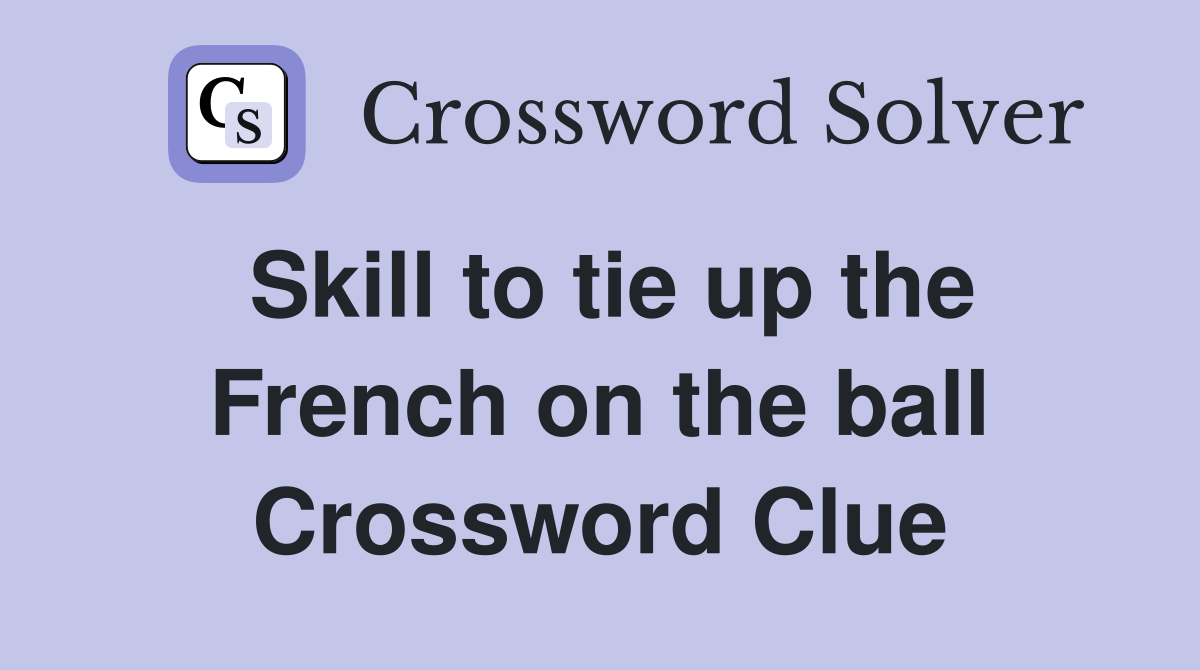 Skill to tie up the French on the ball Crossword Clue