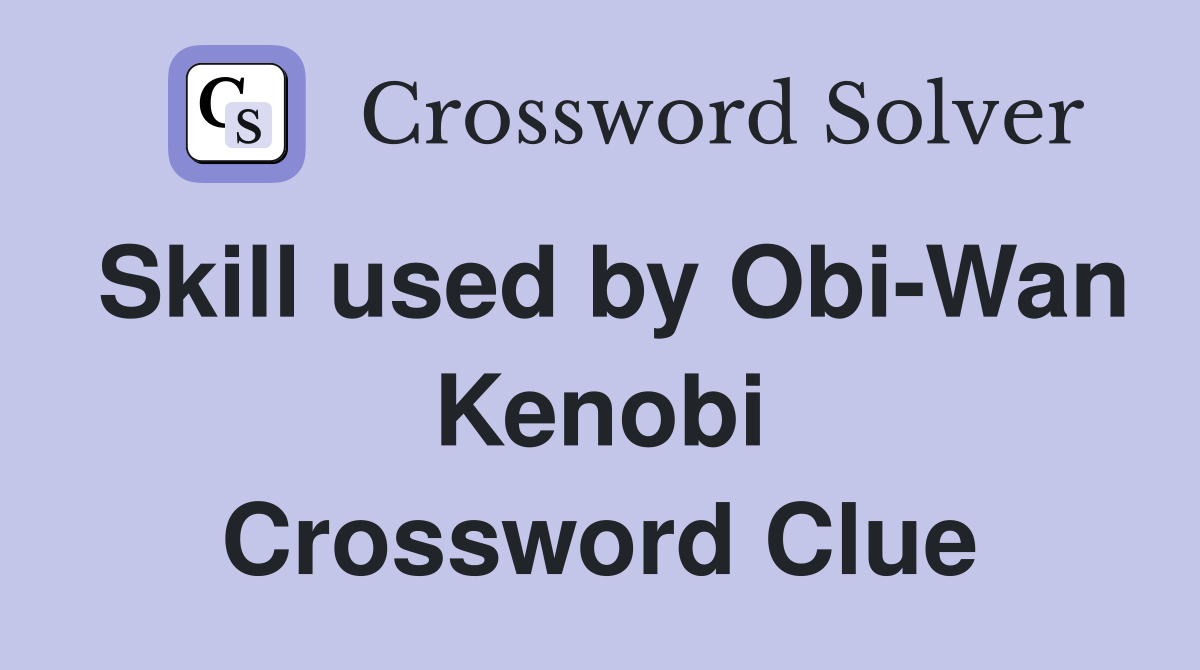 Skill used by Obi-Wan Kenobi Crossword Clue
