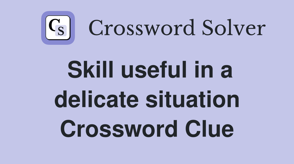 Skill useful in a delicate situation Crossword Clue