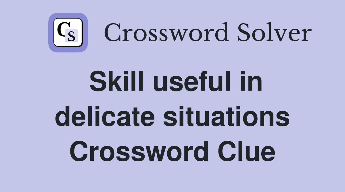 Skill useful in delicate situations Crossword Clue