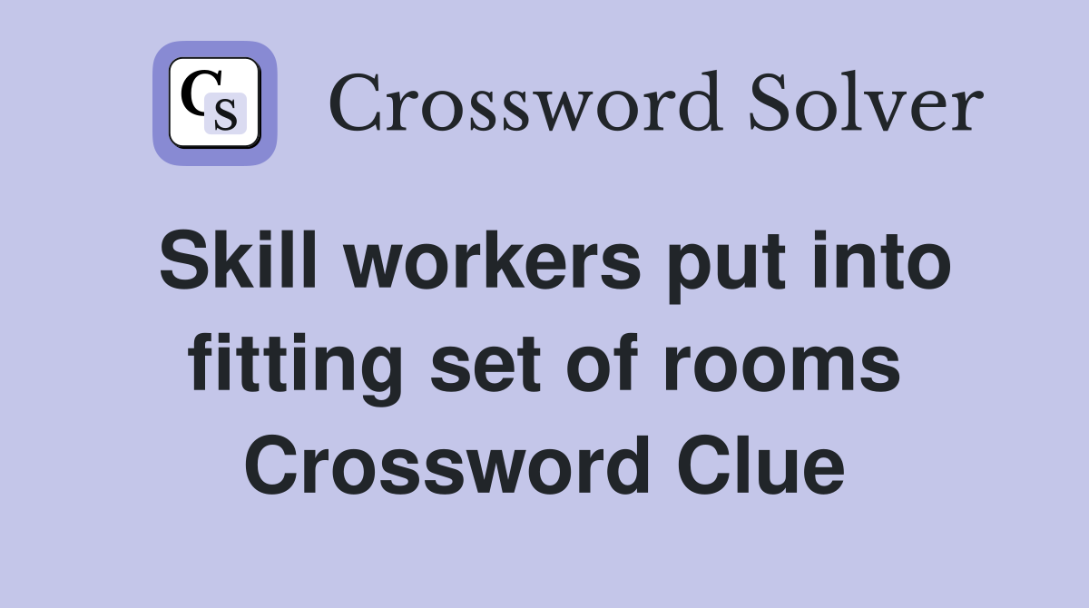 Skill workers put into fitting set of rooms Crossword Clue