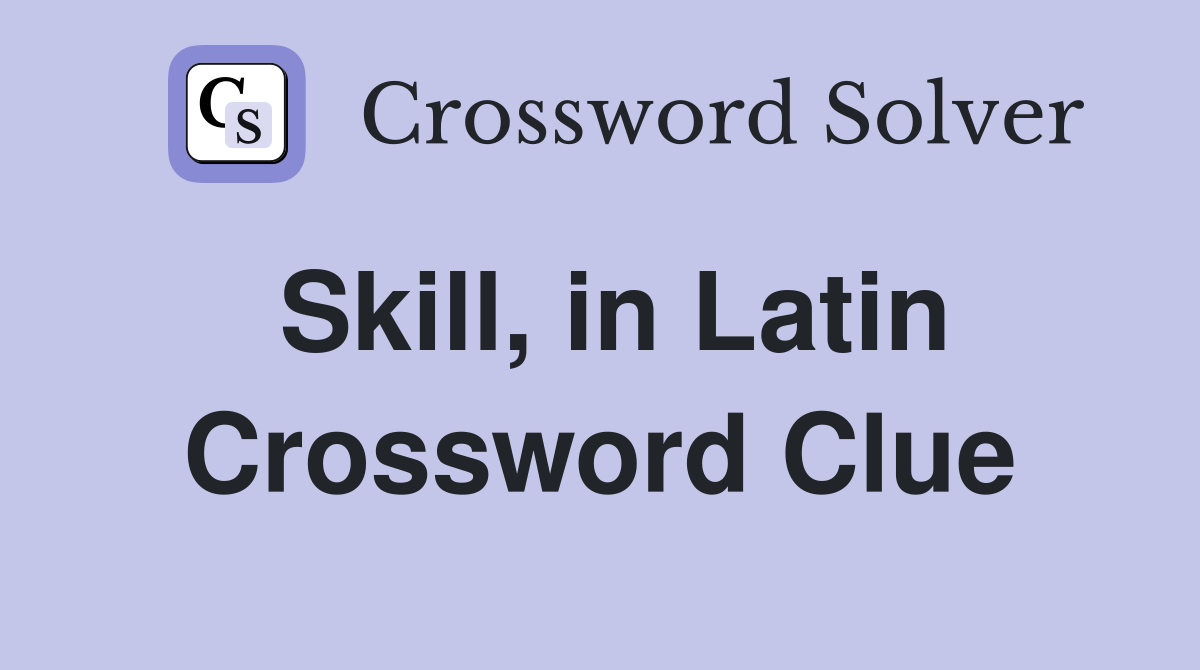 Skill, in Latin Crossword Clue