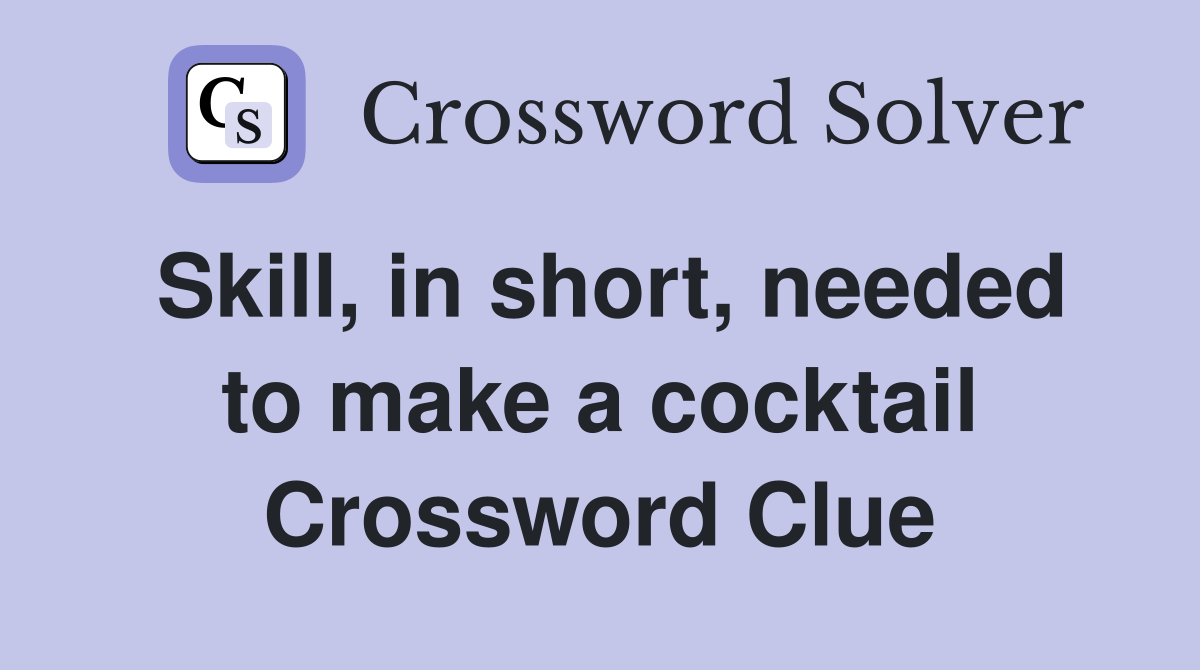 Skill, in short, needed to make a cocktail Crossword Clue