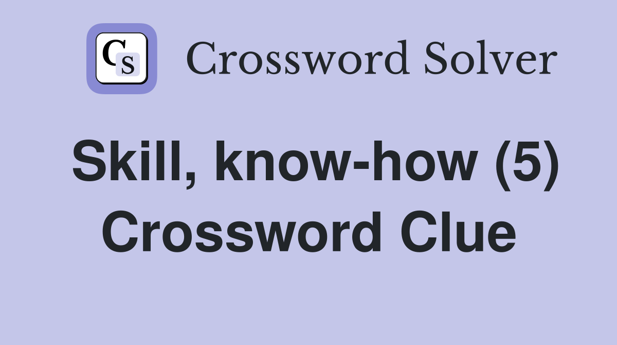 Skill, know-how (5) Crossword Clue