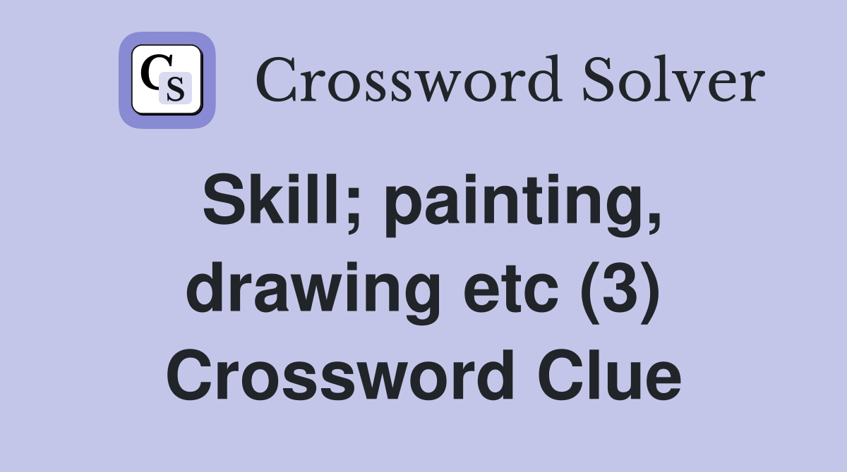 Skill; painting, drawing etc (3) Crossword Clue