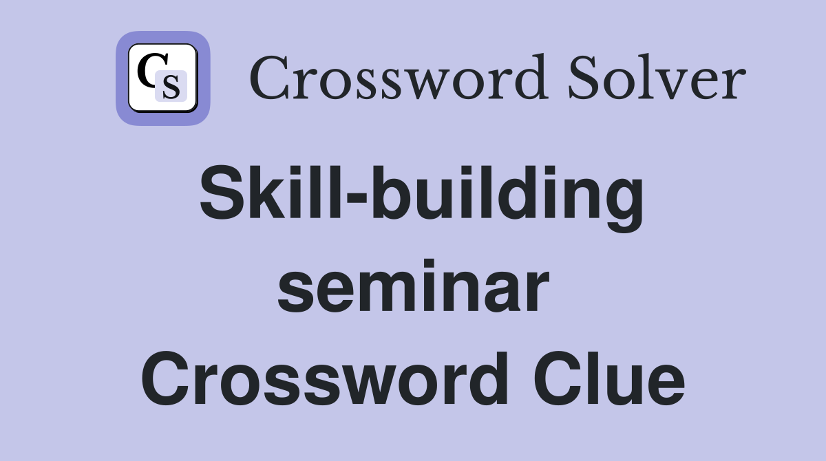Skill-building seminar Crossword Clue