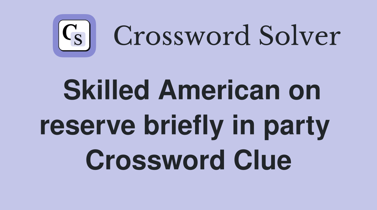 Skilled American on reserve briefly in party  Crossword Clue