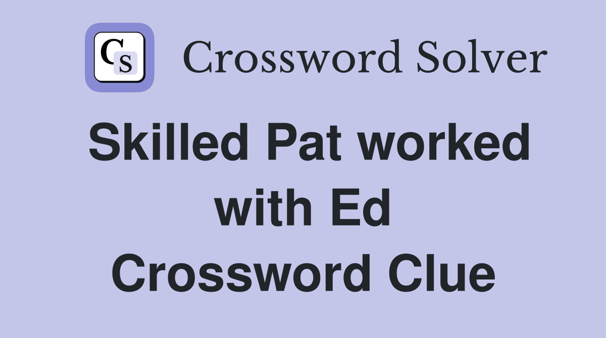 Skilled Pat worked with Ed Crossword Clue